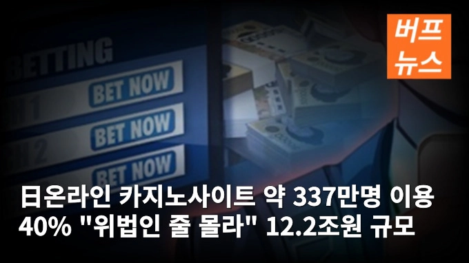 日온라인 카지노사이트 약 337만명 이용 40% '위법인 줄 몰라' 12.2조원 규모